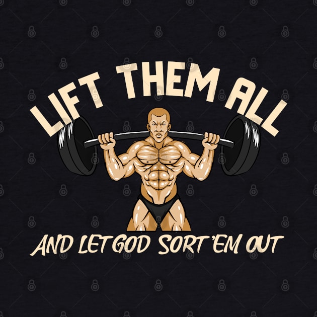 Lift Them All And Let God Sort Them Out Christian BodyBuilder Weightlifting by AutomaticSoul